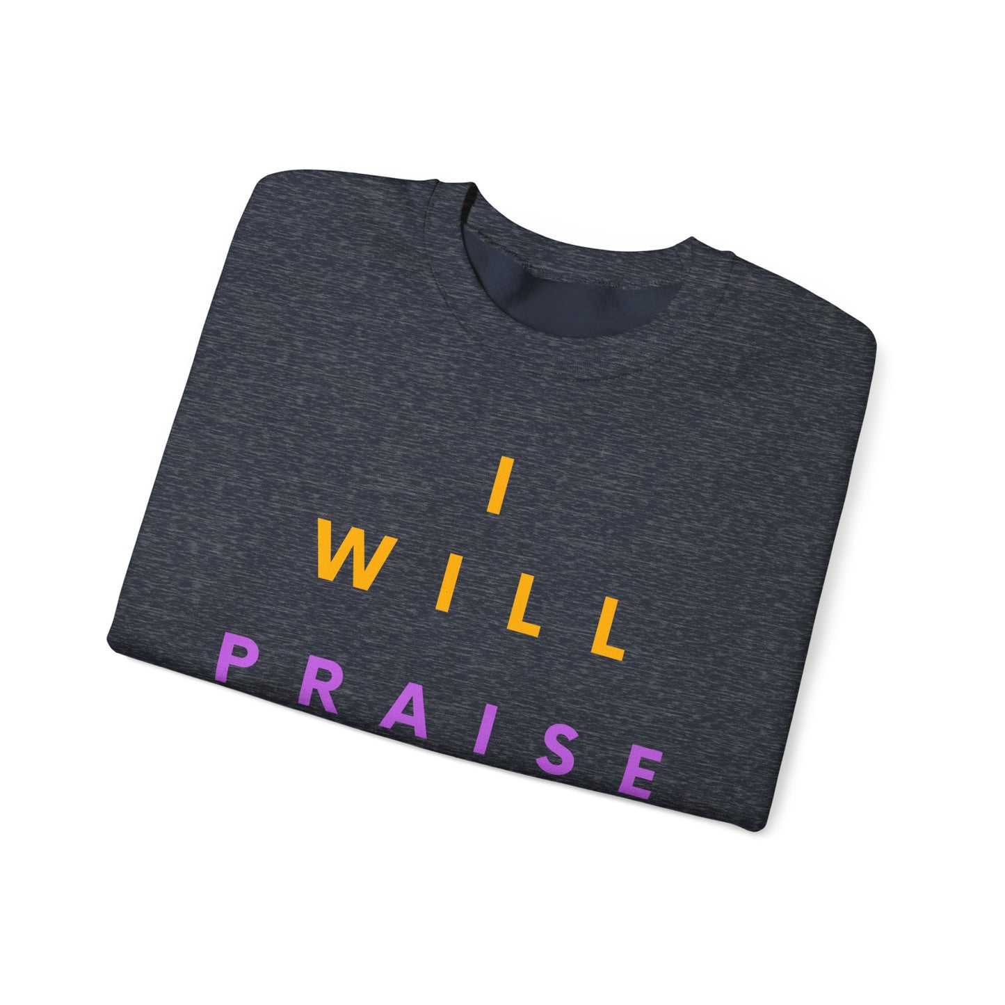 Inspirational Crewneck Sweatshirt - I Will Praise Him, Cozy Gift, Faith-Based Apparel, Everyday Comfort, Religious Sweatshirt